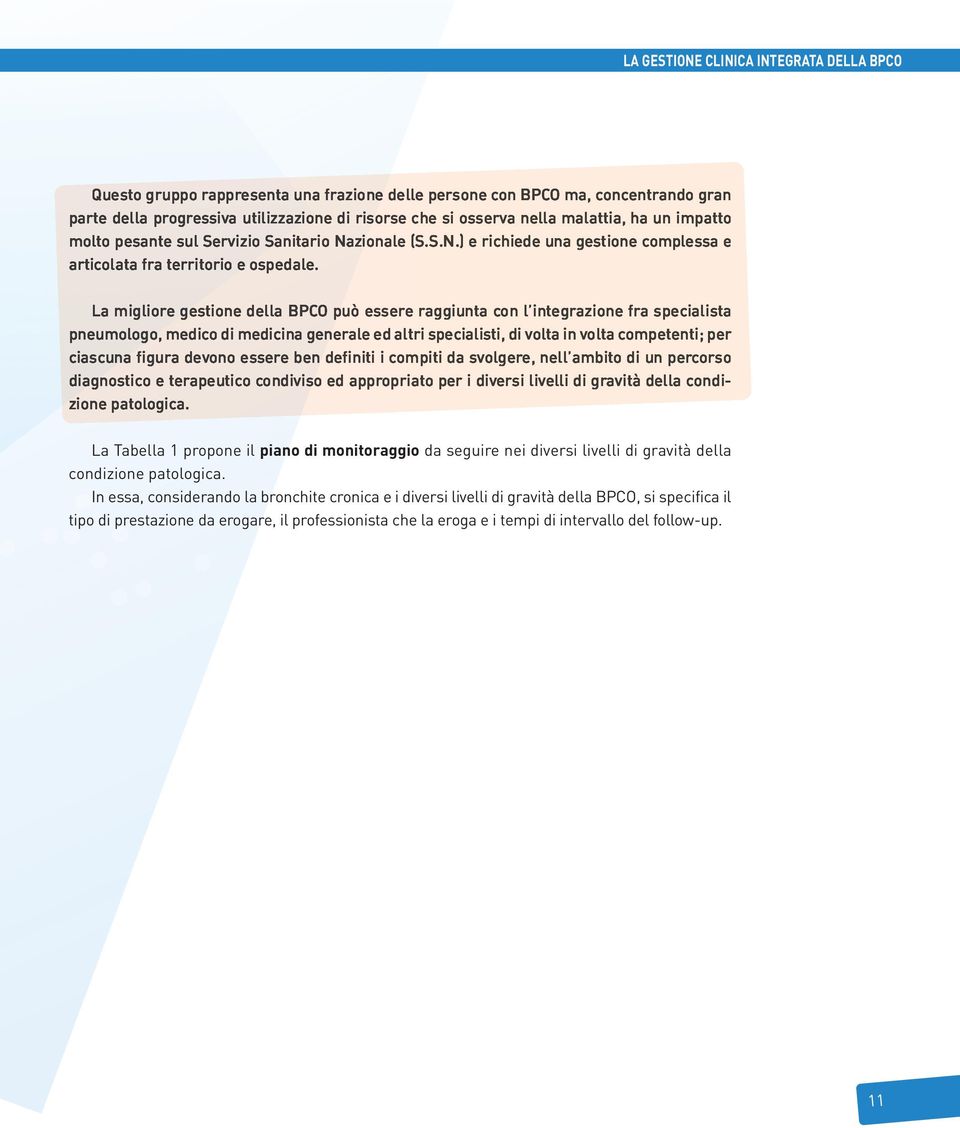 La migliore gestione della BPCO può essere raggiunta con l integrazione fra specialista pneumologo, medico di medicina generale ed altri specialisti, di volta in volta competenti; per ciascuna figura