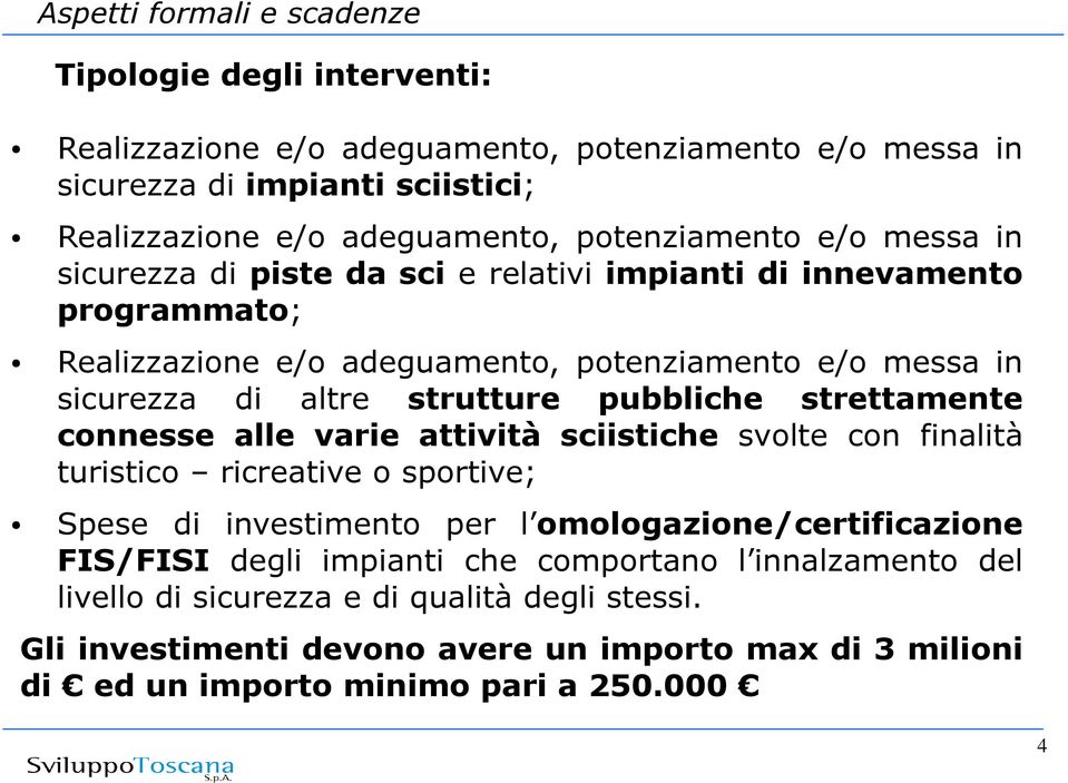 strutture pubbliche strettamente connesse alle varie attività sciistiche svolte con finalità turistico ricreative o sportive; Spese di investimento per l omologazione/certificazione