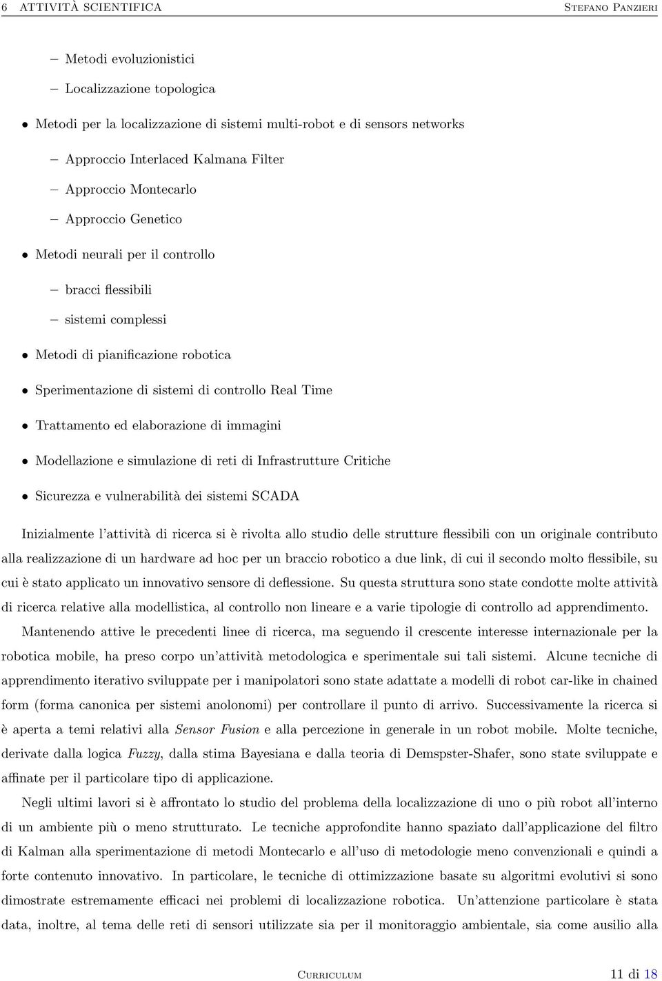 Trattamento ed elaborazione di immagini Modellazione e simulazione di reti di Infrastrutture Critiche Sicurezza e vulnerabilità dei sistemi SCADA Inizialmente l attività di ricerca si è rivolta allo