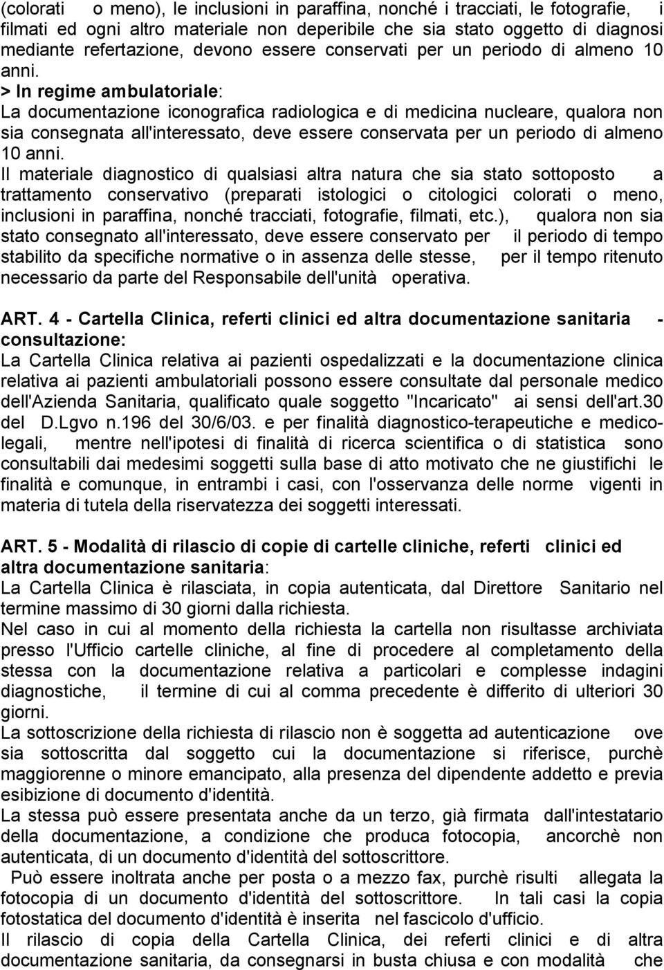 > In regime ambulatoriale: La documentazione iconografica radiologica e di medicina nucleare, qualora non sia consegnata all'interessato, deve essere conservata per un periodo di almeno 10 anni.