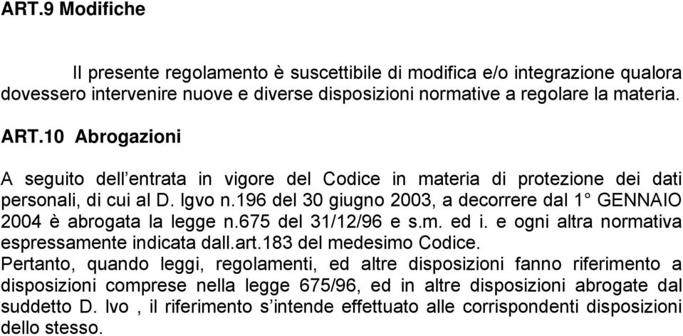 196 del 30 giugno 2003, a decorrere dal 1 GENNAIO 2004 è abrogata la legge n.675 del 31/12/96 e s.m. ed i. e ogni altra normativa espressamente indicata dall.art.183 del medesimo Codice.