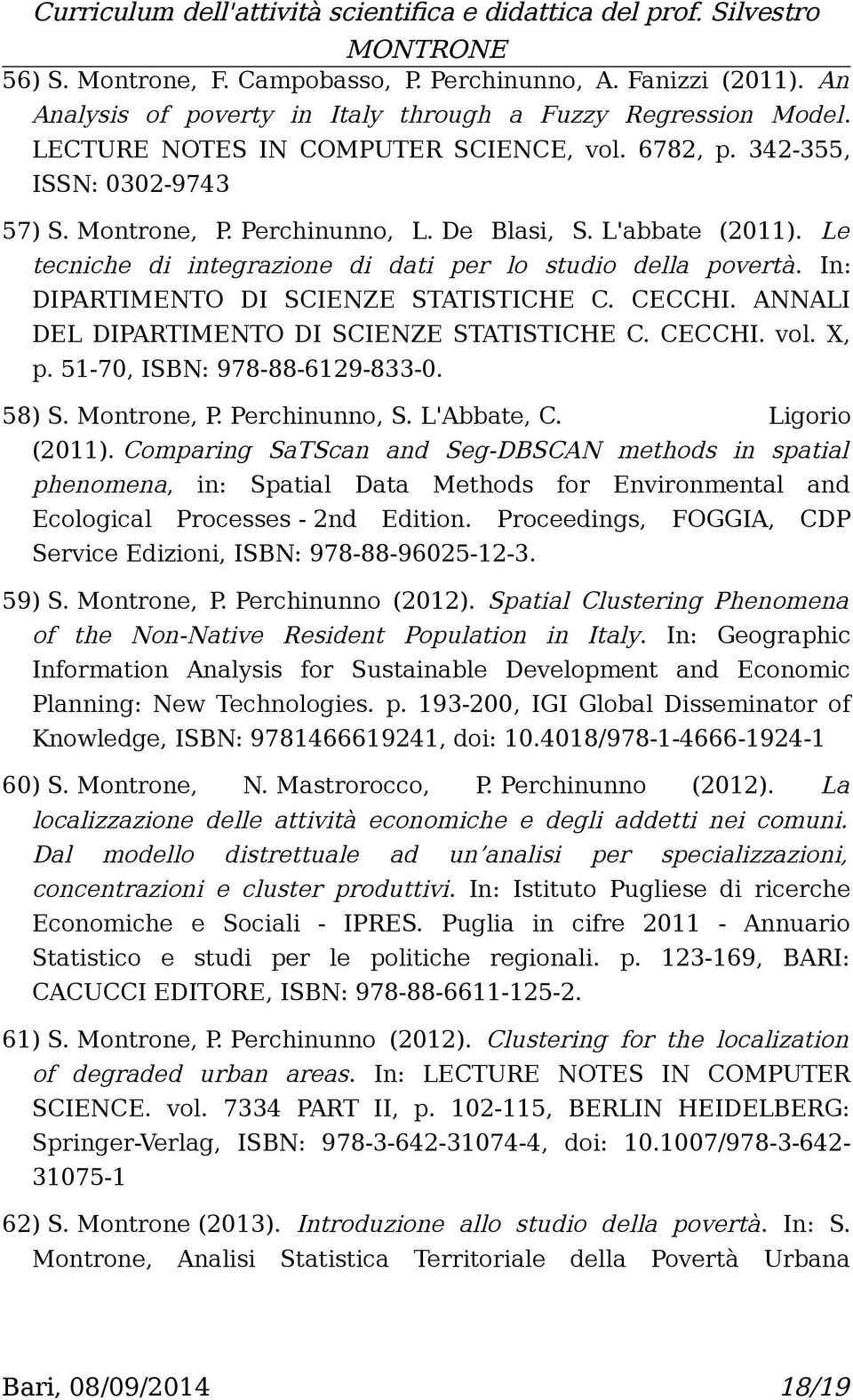 CECCHI. ANNALI DEL DIPARTIMENTO DI SCIENZE STATISTICHE C. CECCHI. vol. X, p. 51-70, ISBN: 978-88-6129-833-0. 58) S. Montrone, P. Perchinunno, S. L'Abbate, C. Ligorio (2011).