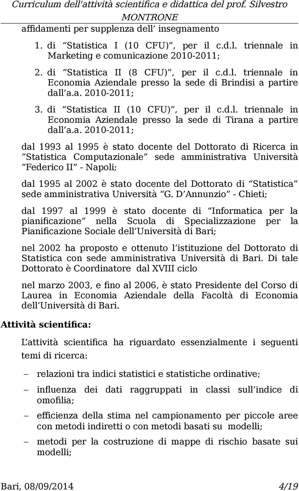 Ricerca in Statistica Computazionale sede amministrativa Università Federico II - Napoli; dal 1995 al 2002 è stato docente del Dottorato di Statistica sede amministrativa Università G.