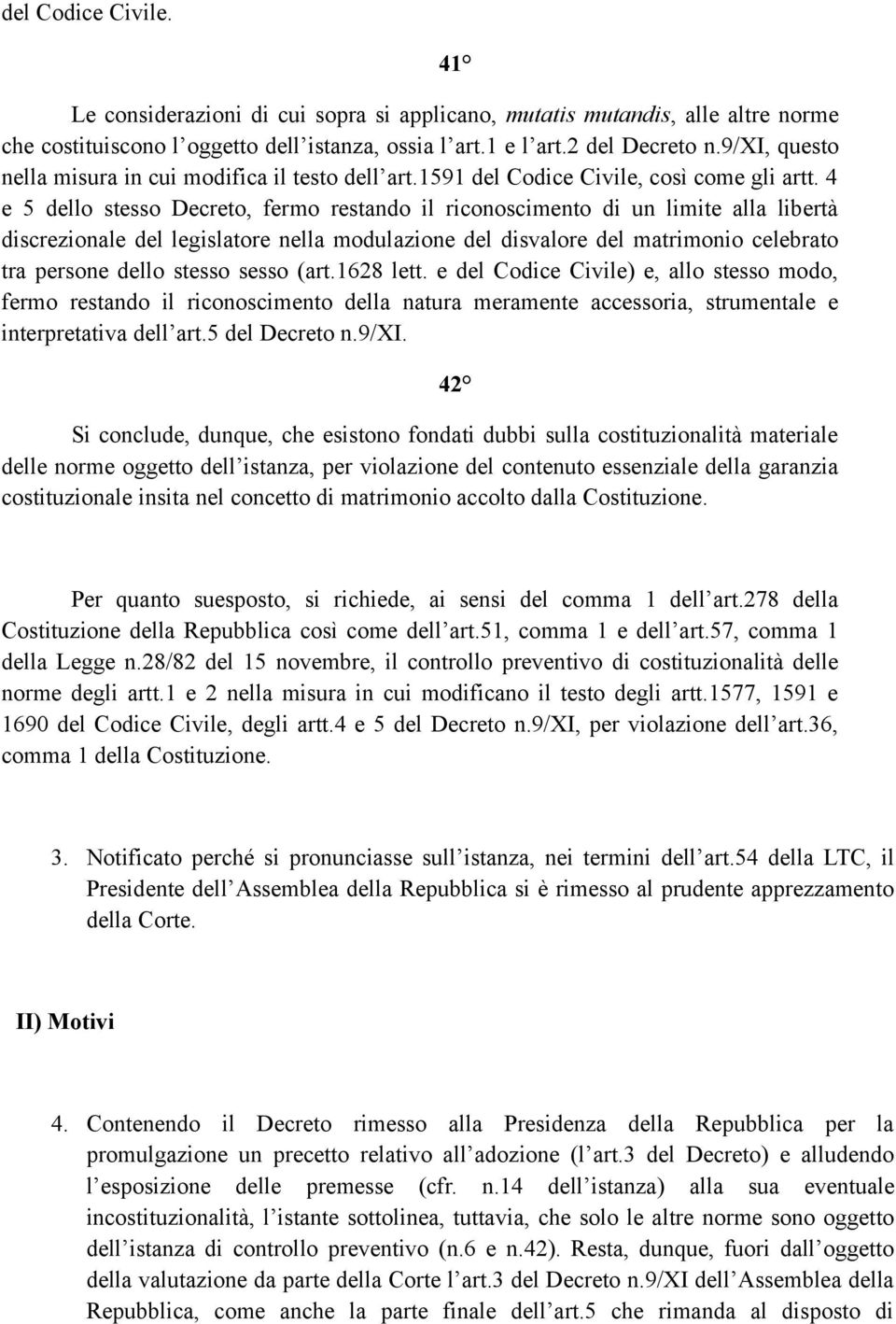 4 e 5 dello stesso Decreto, fermo restando il riconoscimento di un limite alla libertà discrezionale del legislatore nella modulazione del disvalore del matrimonio celebrato tra persone dello stesso