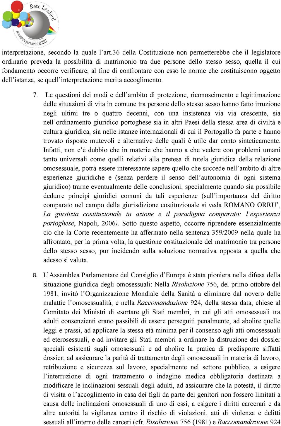 confrontare con esso le norme che costituiscono oggetto dell istanza, se quell interpretazione merita accoglimento. 7.