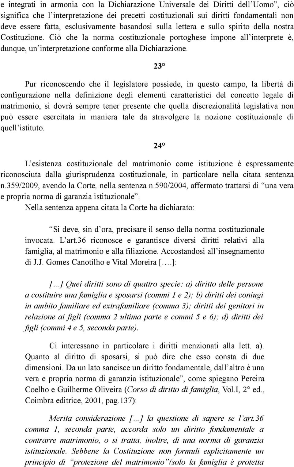 Ciò che la norma costituzionale portoghese impone all interprete è, dunque, un interpretazione conforme alla Dichiarazione.