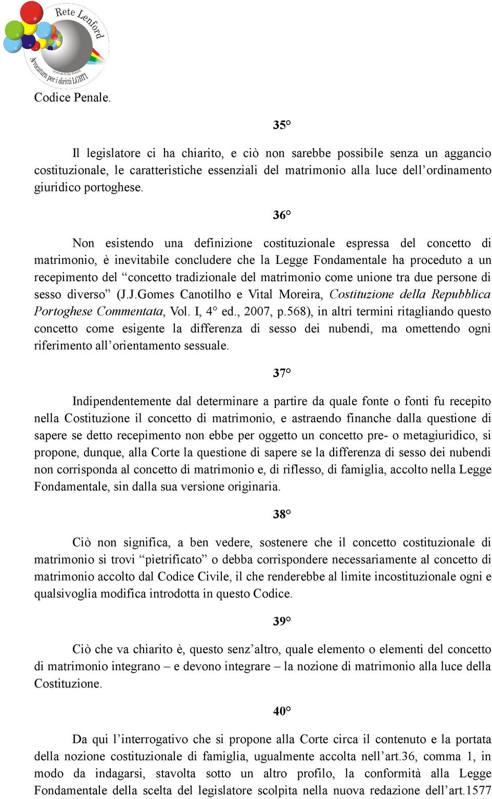 Non esistendo una definizione costituzionale espressa del concetto di matrimonio, è inevitabile concludere che la Legge Fondamentale ha proceduto a un recepimento del concetto tradizionale del