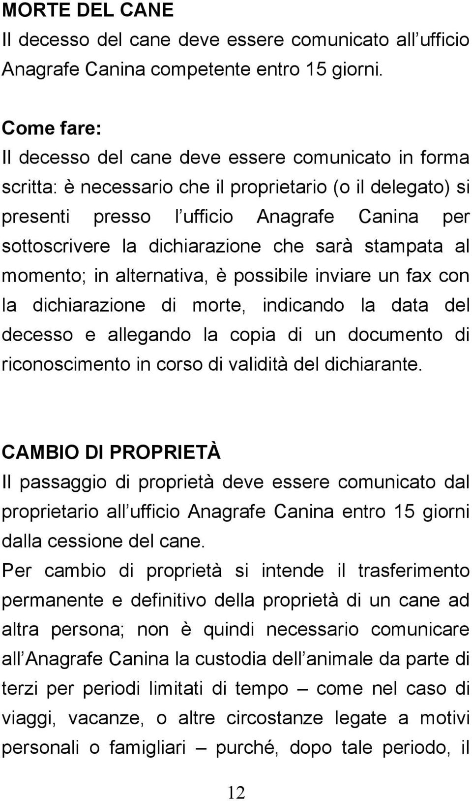 dichiarazione che sarà stampata al momento; in alternativa, è possibile inviare un fax con la dichiarazione di morte, indicando la data del decesso e allegando la copia di un documento di