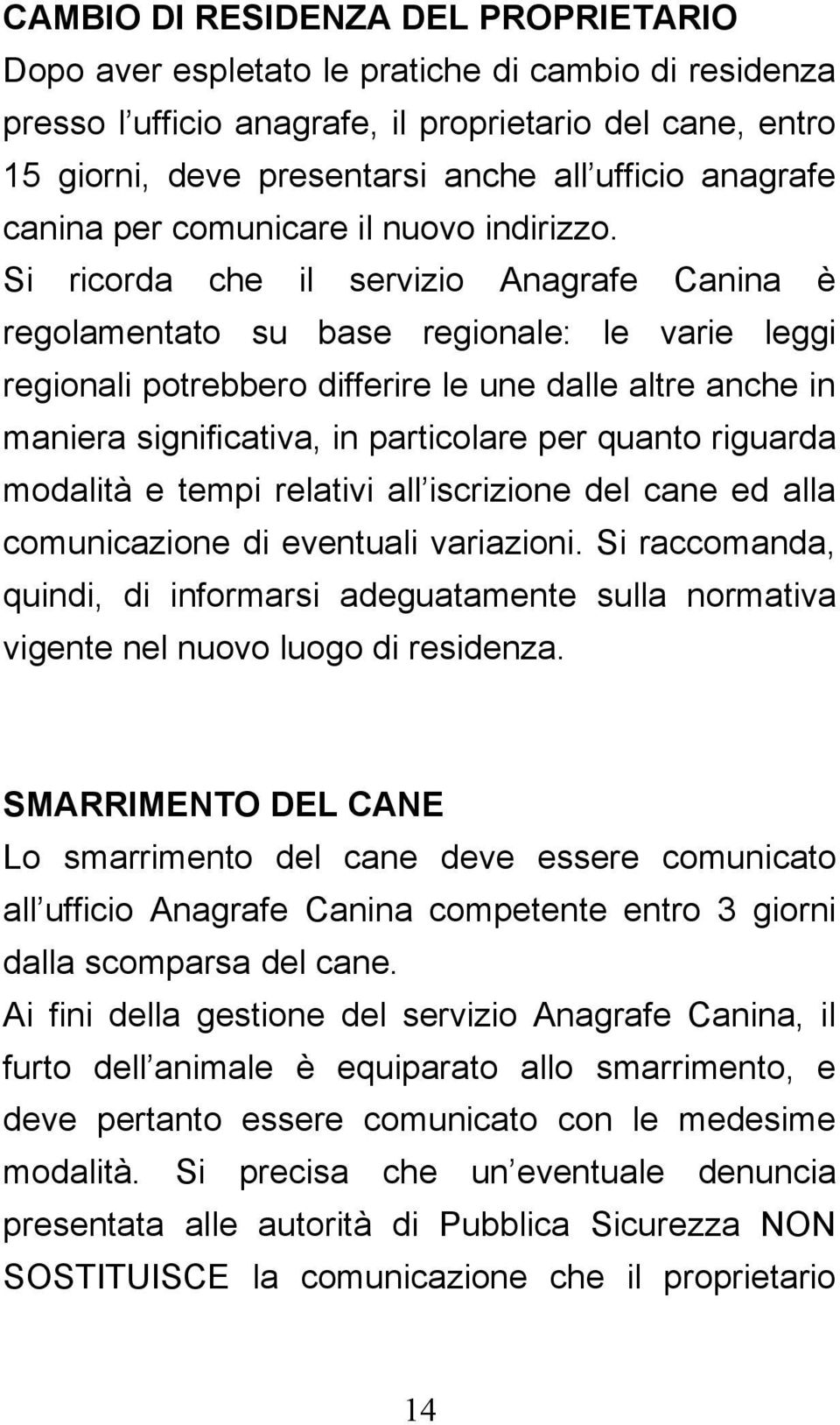 Si ricorda che il servizio Anagrafe Canina è regolamentato su base regionale: le varie leggi regionali potrebbero differire le une dalle altre anche in maniera significativa, in particolare per