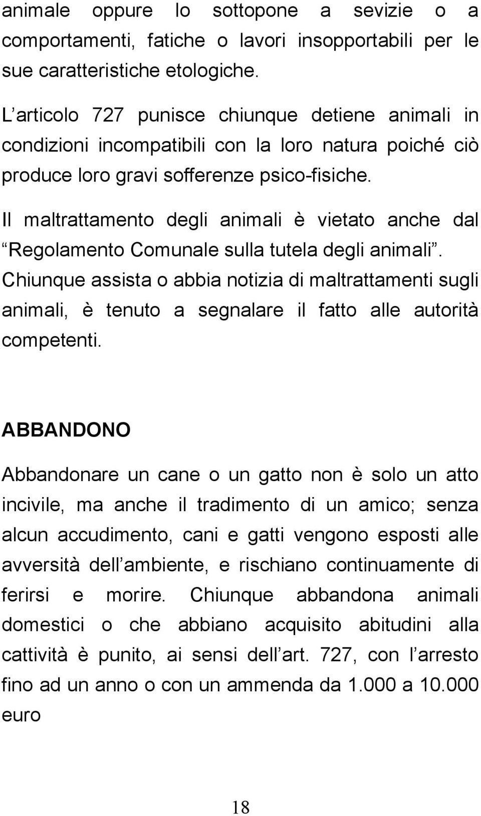Il maltrattamento degli animali è vietato anche dal Regolamento Comunale sulla tutela degli animali.