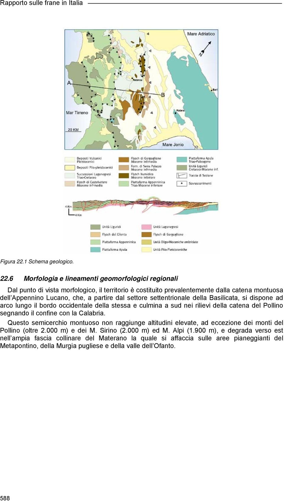 6 Morfologia e lineamenti geomorfologici regionali Dal punto di vista morfologico, il territorio è costituito prevalentemente dalla catena montuosa dell Appennino Lucano, che, a partire dal