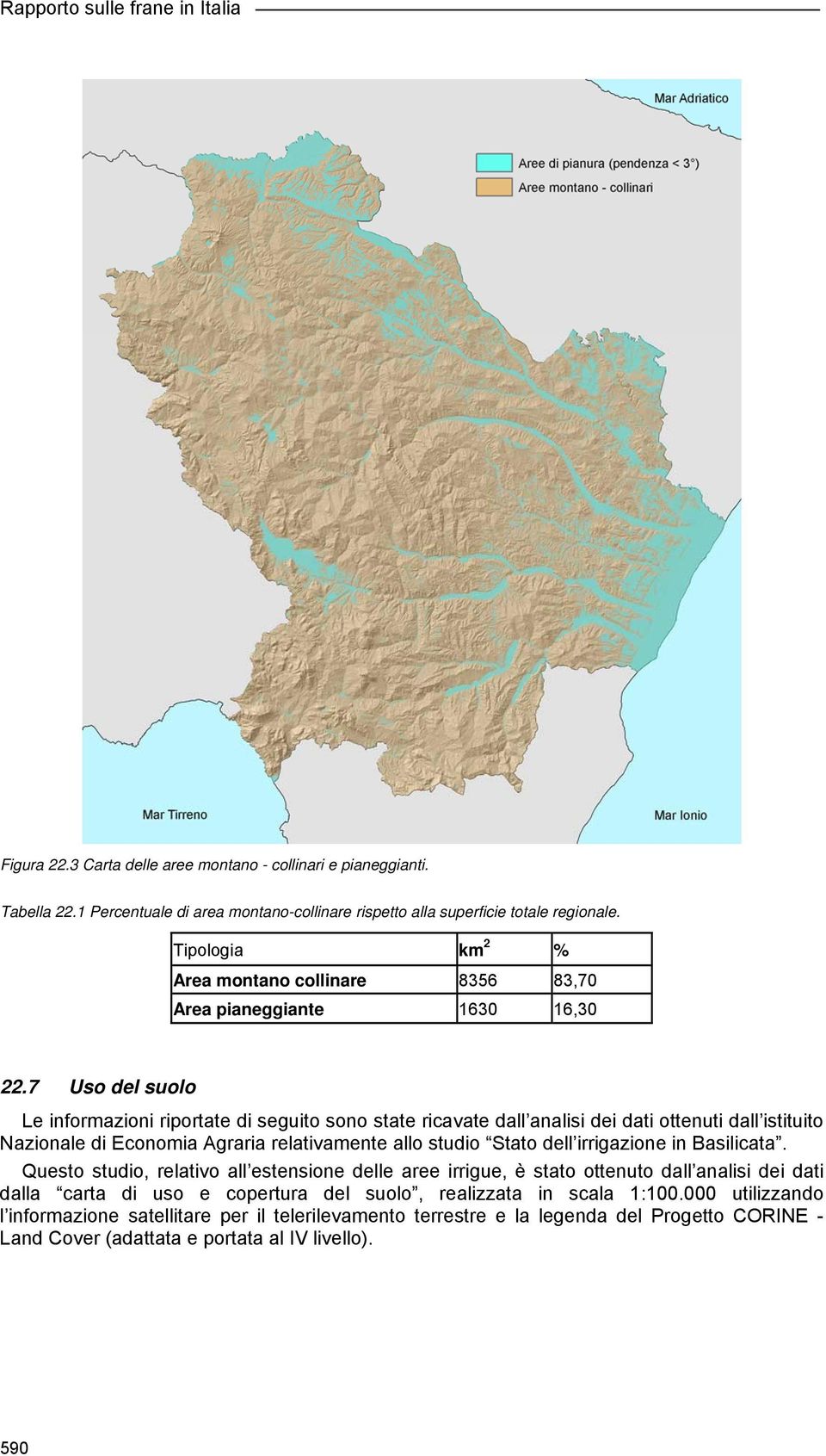 7 Uso del suolo Le informazioni riportate di seguito sono state ricavate dall analisi dei dati ottenuti dall istituito Nazionale di Economia Agraria relativamente allo studio Stato dell irrigazione