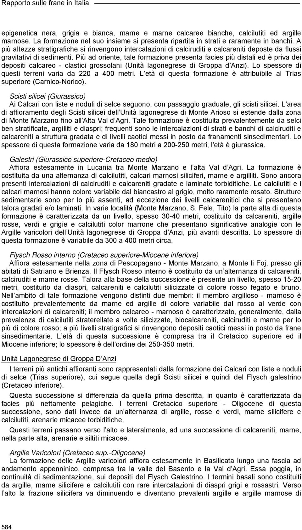 A più altezze stratigrafiche si rinvengono intercalazioni di calciruditi e calcareniti deposte da flussi gravitativi di sedimenti.