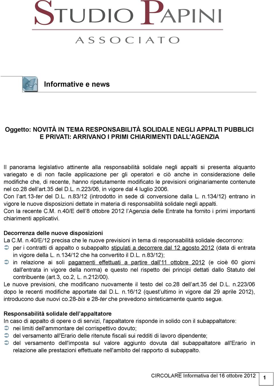 previsioni originariamente contenute nel co.28 dell art.35 del D.L. n.223/06, in vigore dal 4 luglio 2006. Con l art.13-ter del D.L. n.83/12 (introdotto in sede di conversione dalla L. n.134/12) entrano in vigore le nuove disposizioni dettate in materia di responsabilità solidale negli appalti.