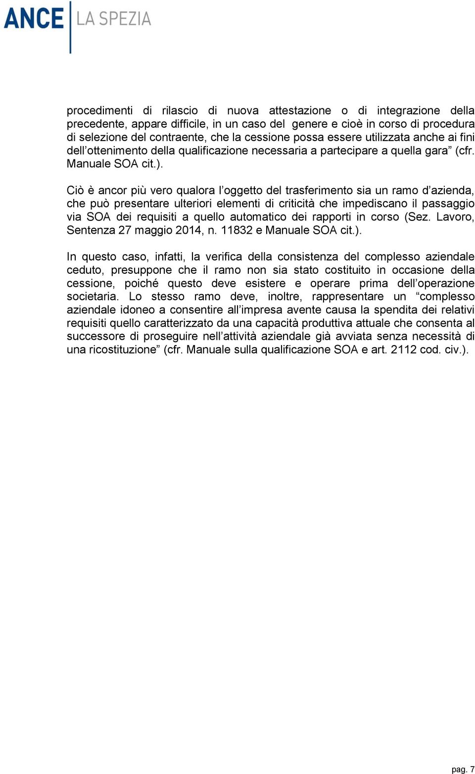 Ciò è ancor più vero qualora l oggetto del trasferimento sia un ramo d azienda, che può presentare ulteriori elementi di criticità che impediscano il passaggio via SOA dei requisiti a quello