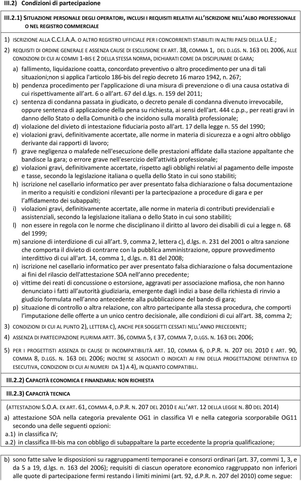 163 DEL 2006, ALLE CONDIZIONI DI CUI AI COMMI 1-BIS E 2 DELLA STESSA NORMA, DICHIARATI COME DA DISCIPLINARE DI GARA; a) fallimento, liquidazione coatta, concordato preventivo o altro procedimento per