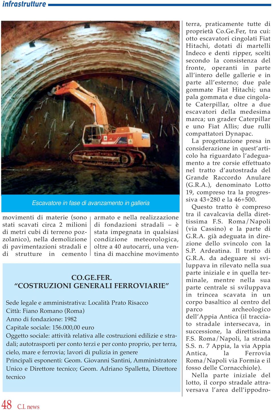 COSTRUZIONI GENERALI FERROVIARIE Sede legale e amministrativa: Località Prato Risacco Città: Fiano Romano (Roma) Anno di fondazione: 1982 Capitale sociale: 156.