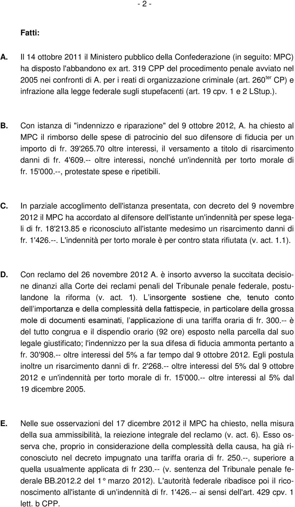 Con istanza di "indennizzo e riparazione" del 9 ottobre 2012, A. ha chiesto al MPC il rimborso delle spese di patrocinio del suo difensore di fiducia per un importo di fr. 39'265.