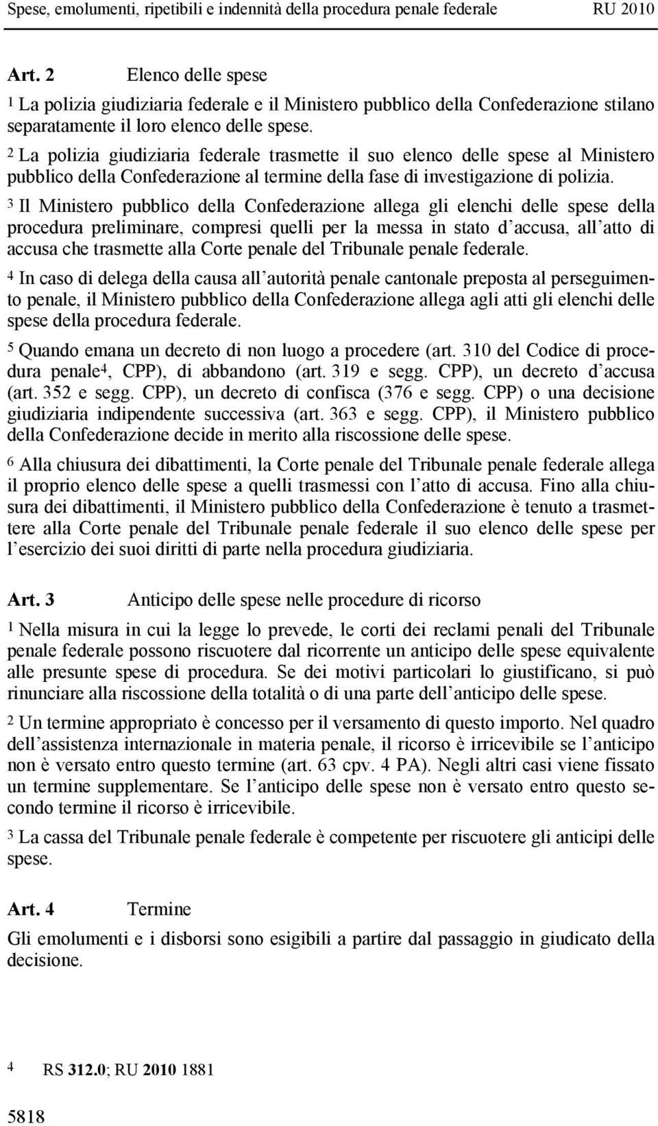 3 Il Ministero pubblico della Confederazione allega gli elenchi delle spese della procedura preliminare, compresi quelli per la messa in stato d accusa, all atto di accusa che trasmette alla Corte