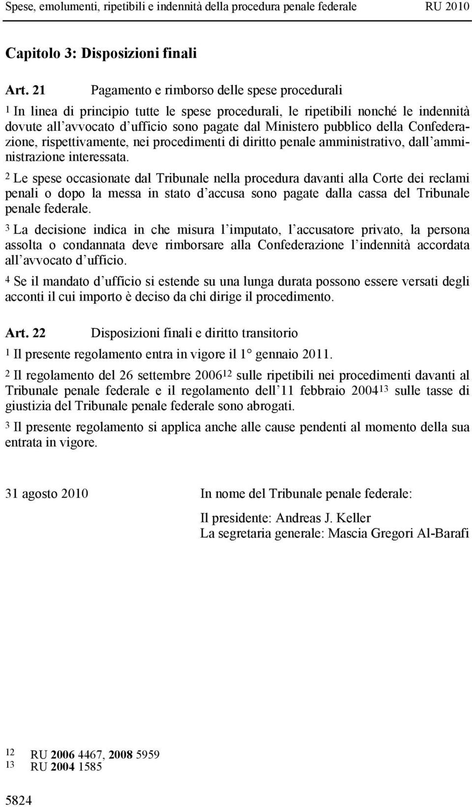 della Confederazione, rispettivamente, nei procedimenti di diritto penale amministrativo, dall amministrazione interessata.