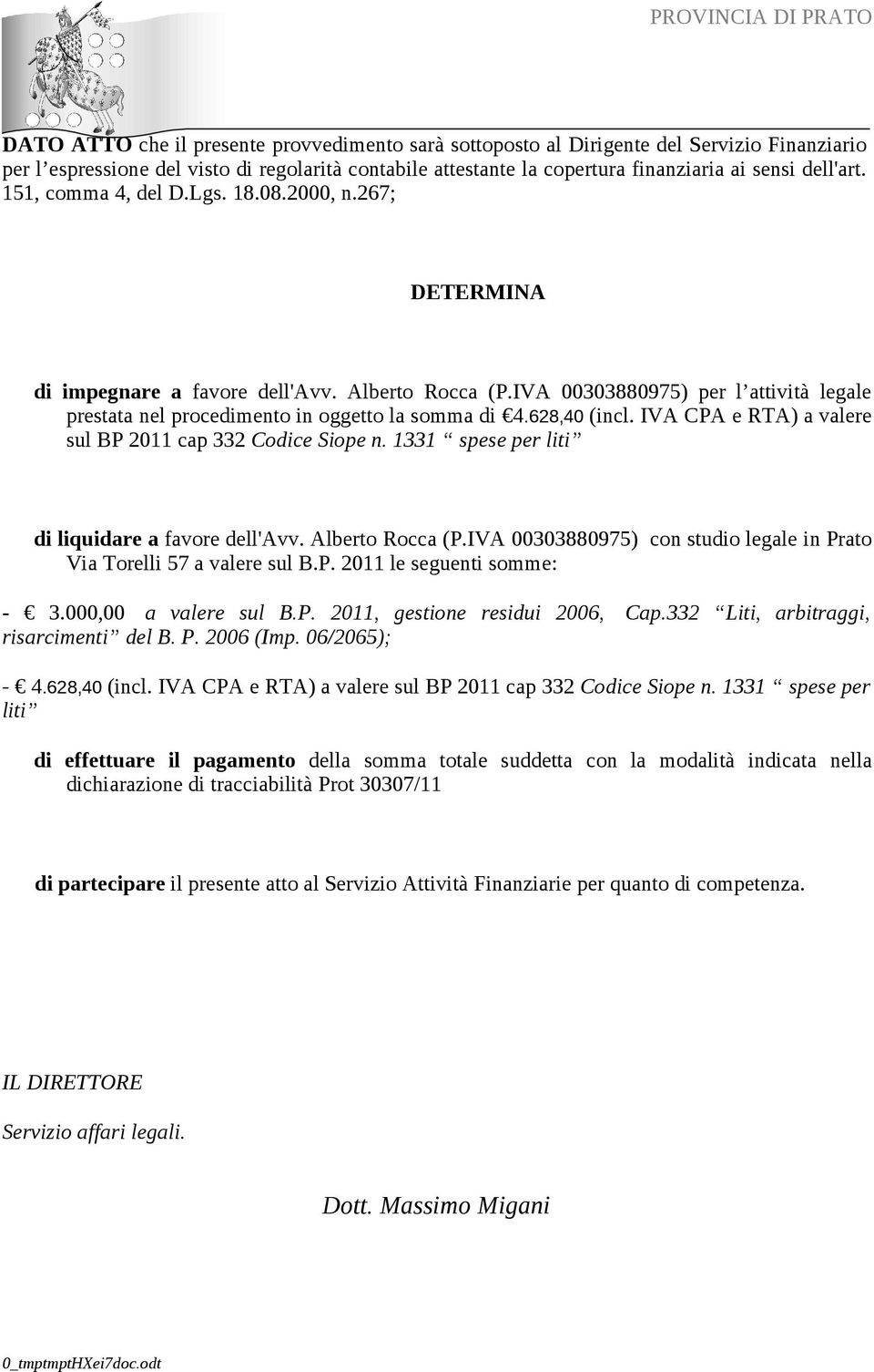 628,40 (incl. IVA CPA e RTA) a valere sul BP 2011 cap 332 Codice Siope n. 1331 spese per liti di liquidare a favore dell'avv. Alberto Rocca (P.