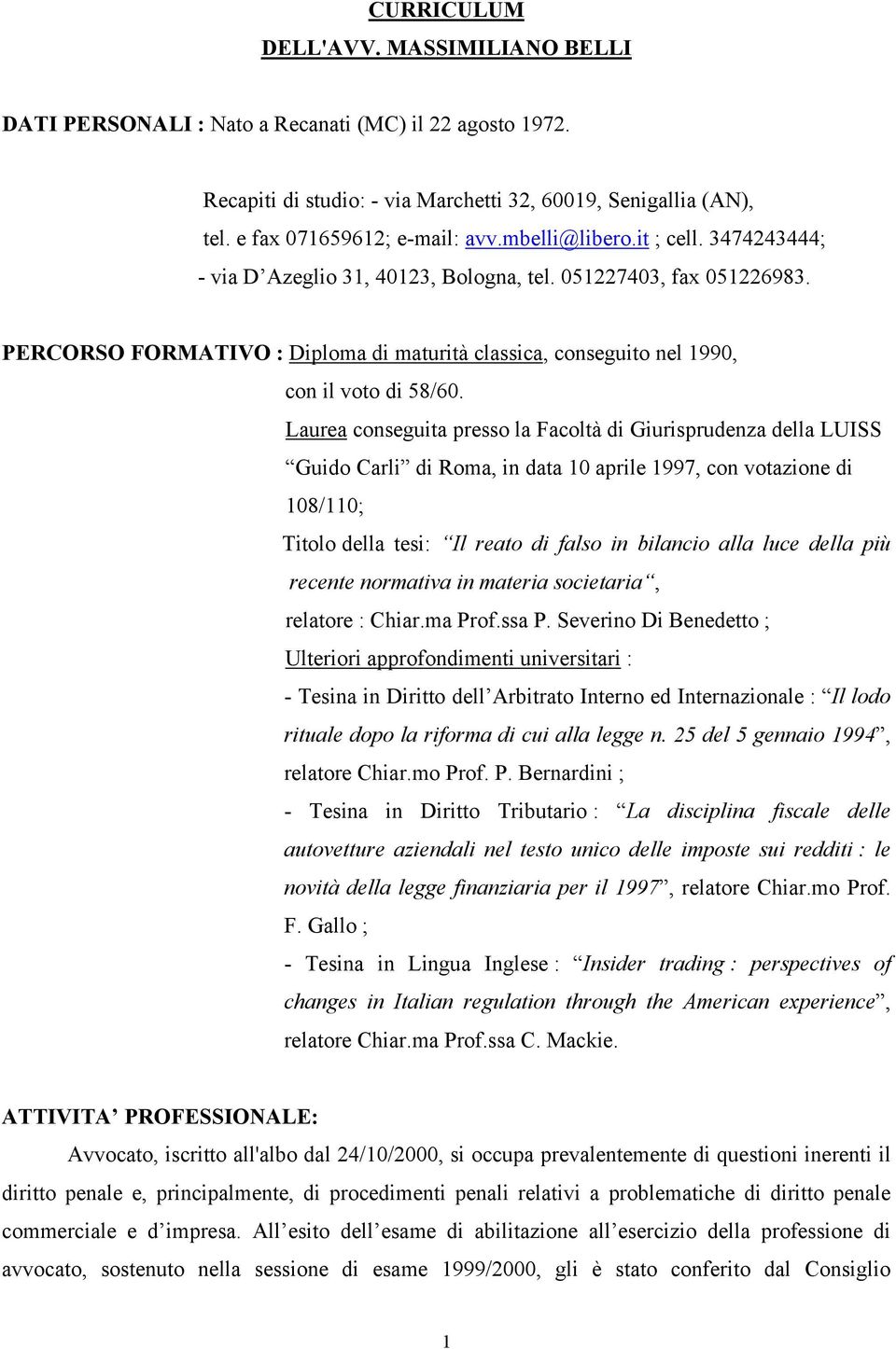 Laurea conseguita presso la Facoltà di Giurisprudenza della LUISS Guido Carli di Roma, in data 10 aprile 1997, con votazione di 108/110; Titolo della tesi: Il reato di falso in bilancio alla luce