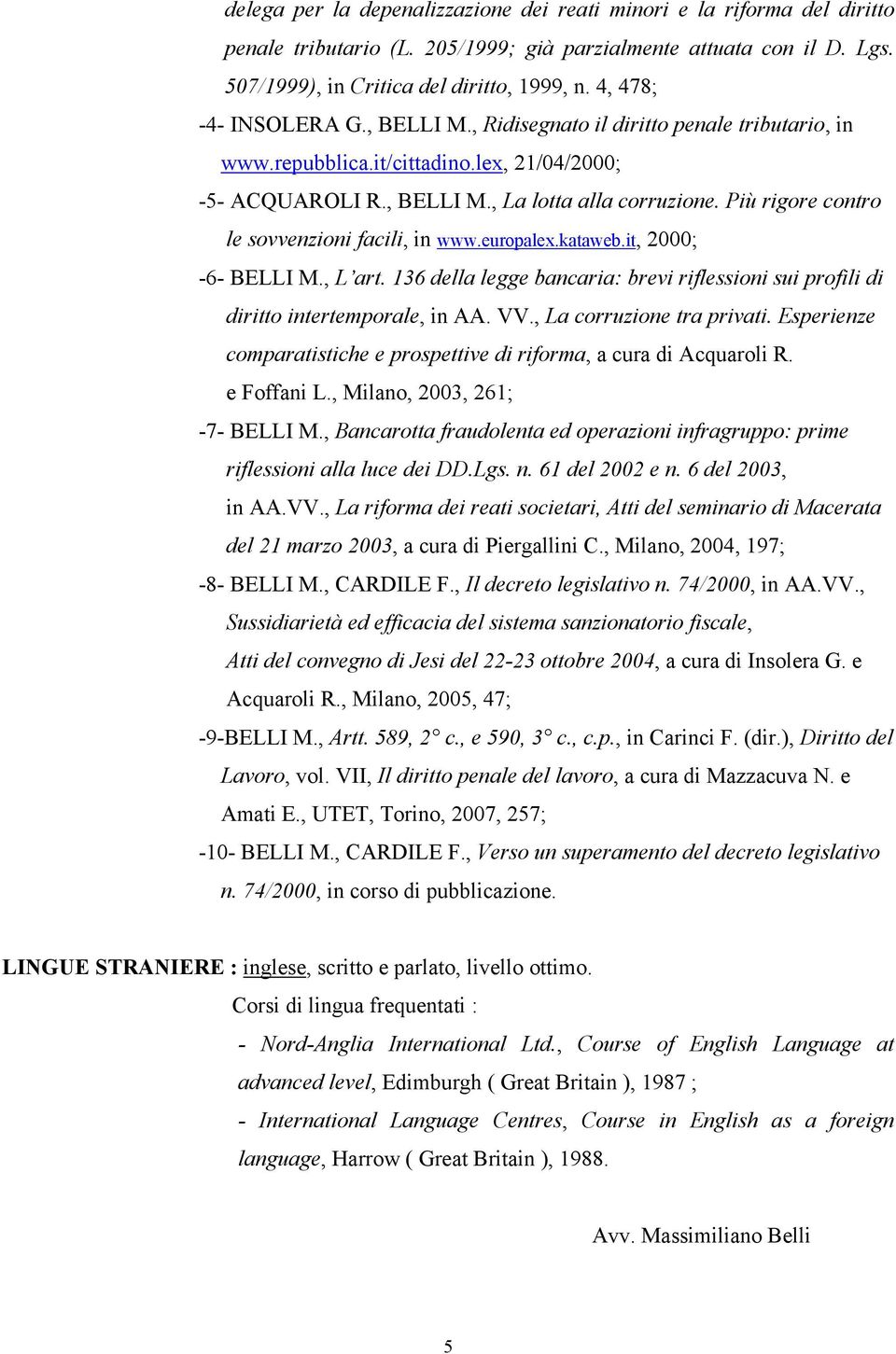 Più rigore contro le sovvenzioni facili, in www.europalex.kataweb.it, 2000; -6- BELLI M., L art. 136 della legge bancaria: brevi riflessioni sui profili di diritto intertemporale, in AA. VV.