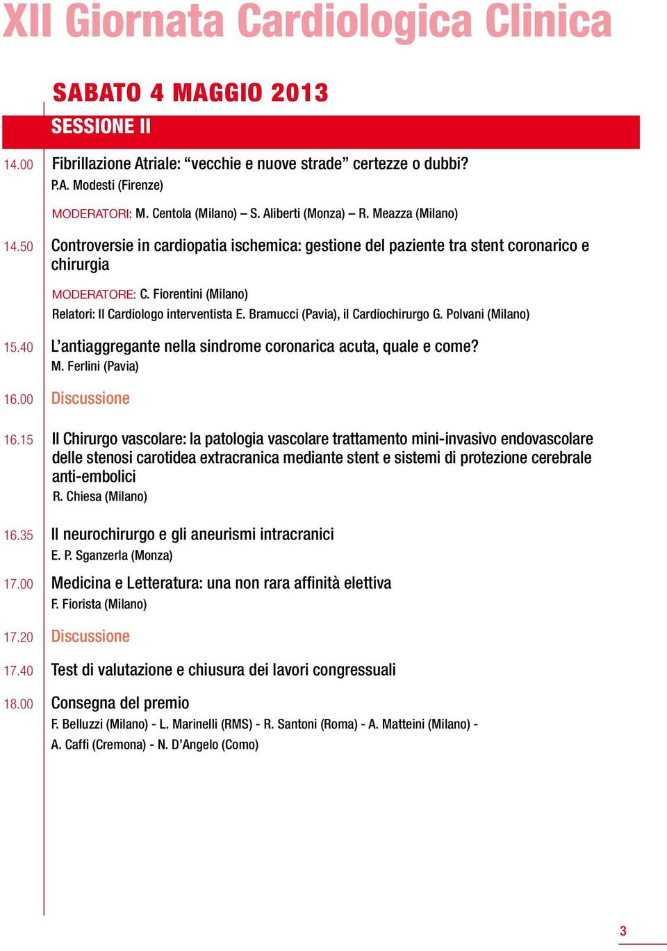 Bramucci (Pavia), il Cardiochirurgo G. Polvani (Milano) 15.40 L antiaggregante nella sindrome coronarica acuta, quale e come? M. Ferlini (Pavia) 16.00 Discussione 16.