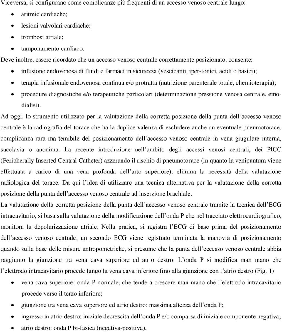 terapia infusionale endovenosa continua e/o protratta (nutrizione parenterale totale, chemioterapia); procedure diagnostiche e/o terapeutiche particolari (determinazione pressione venosa centrale,