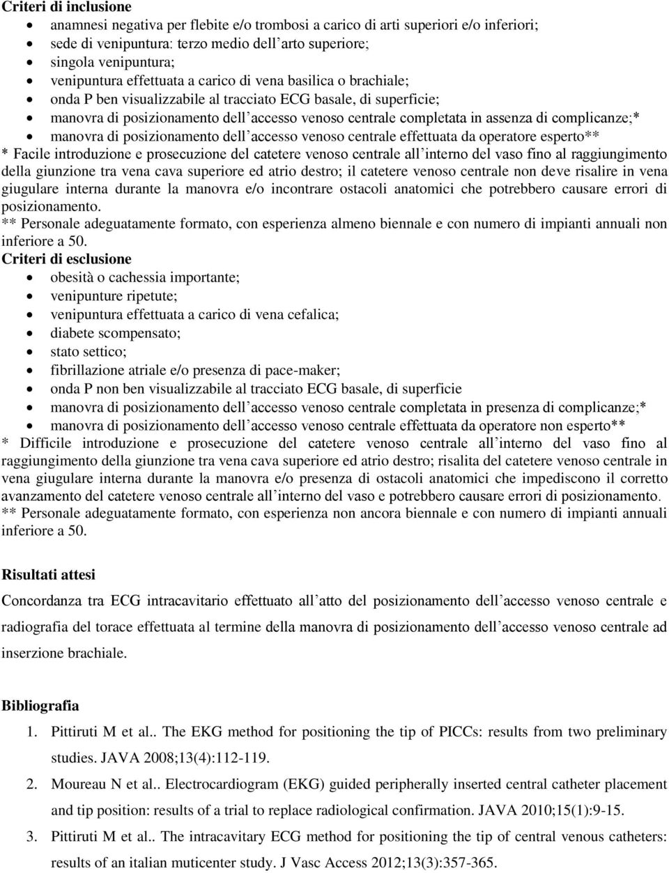 complicanze;* manovra di posizionamento dell accesso venoso centrale effettuata da operatore esperto** * Facile introduzione e prosecuzione del catetere venoso centrale all interno del vaso fino al