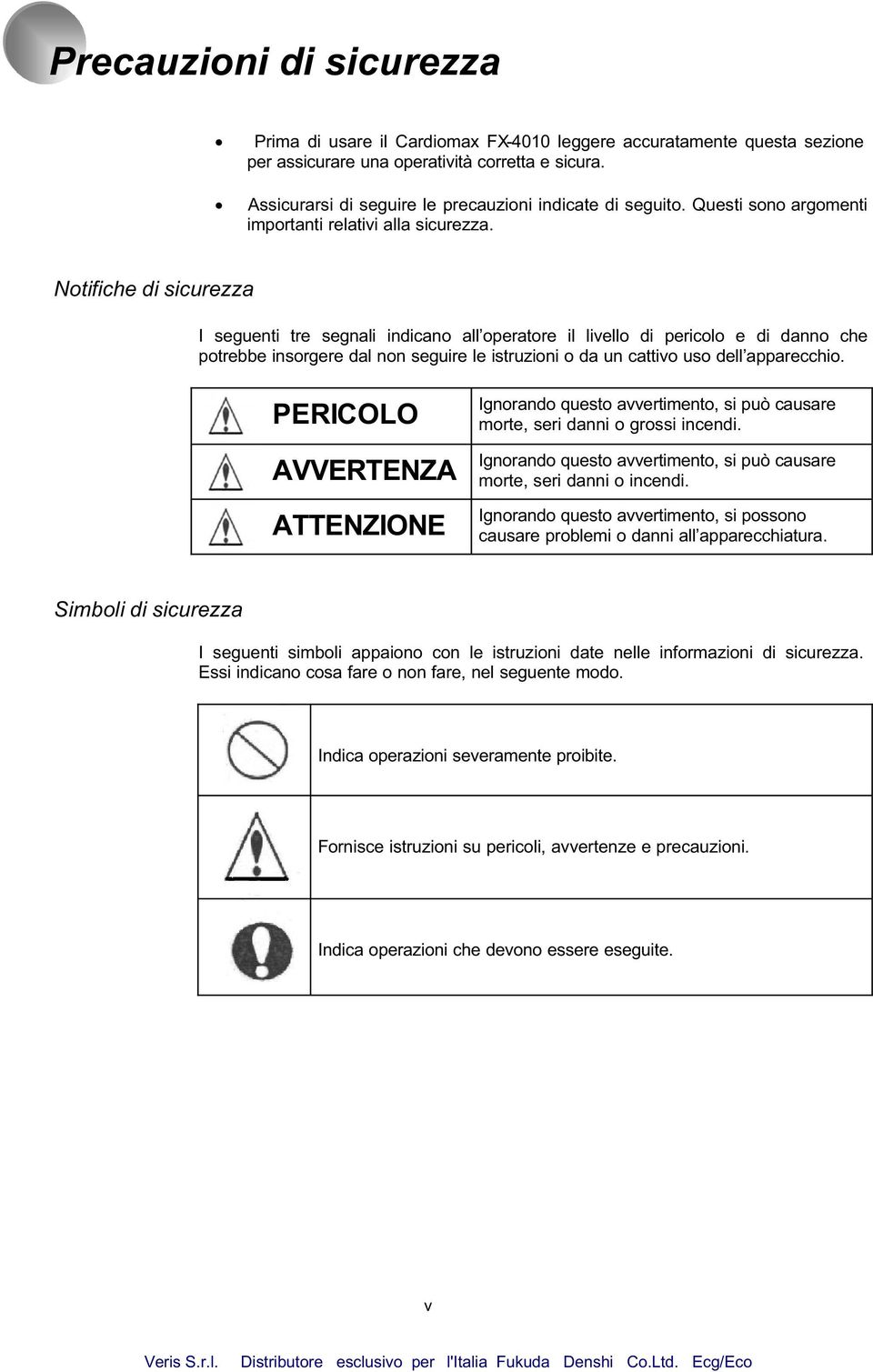 Notifiche di sicurezza I seguenti tre segnali indicano all operatore il livello di pericolo e di danno che potrebbe insorgere dal non seguire le istruzioni o da un cattivo uso dell apparecchio.