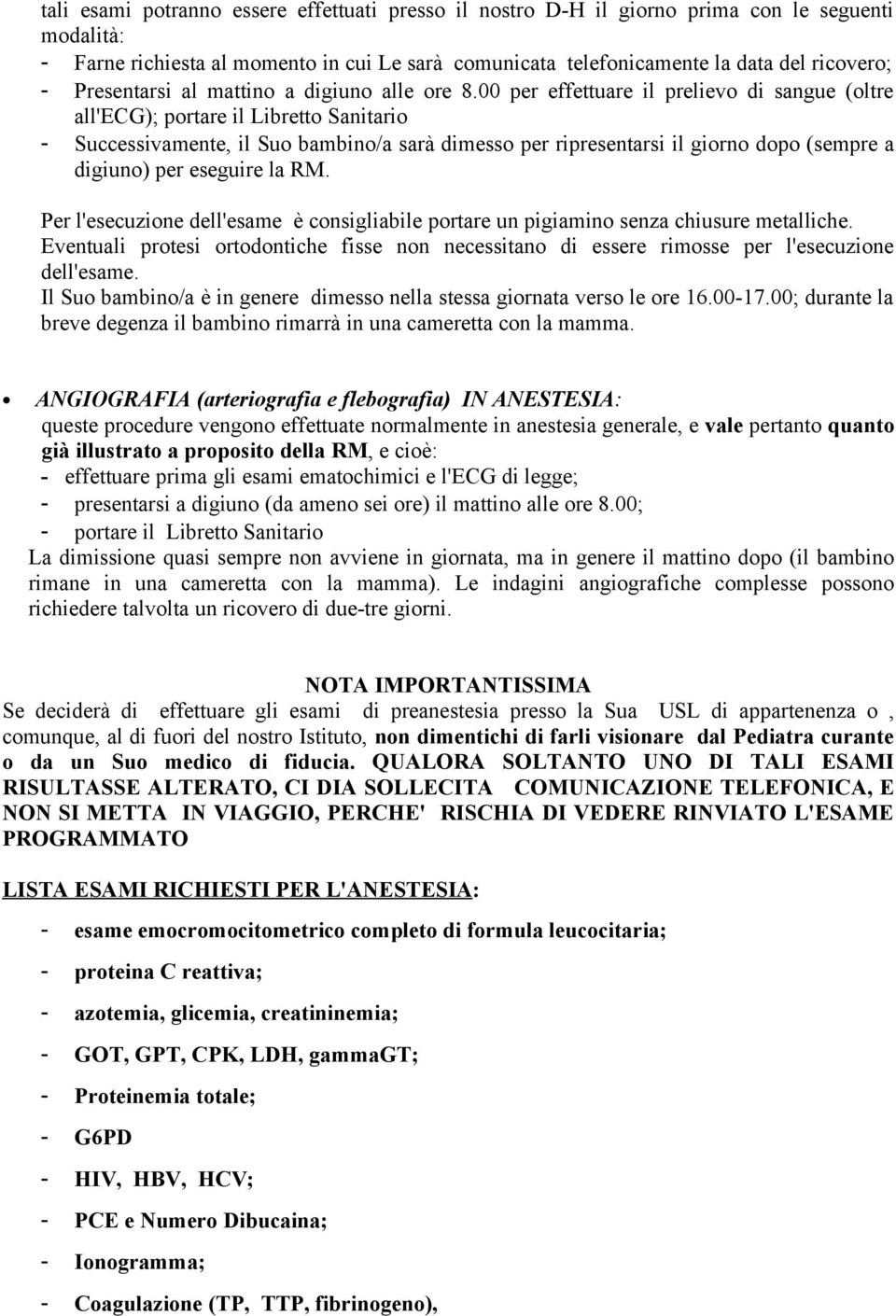 00 per effettuare il prelievo di sangue (oltre all'ecg); portare il Libretto Sanitario - Successivamente, il Suo bambino/a sarà dimesso per ripresentarsi il giorno dopo (sempre a digiuno) per