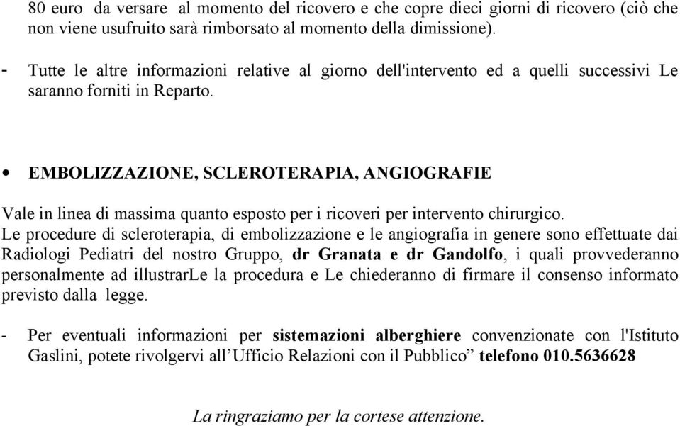 EMBOLIZZAZIONE, SCLEROTERAPIA, ANGIOGRAFIE Vale in linea di massima quanto esposto per i ricoveri per intervento chirurgico.