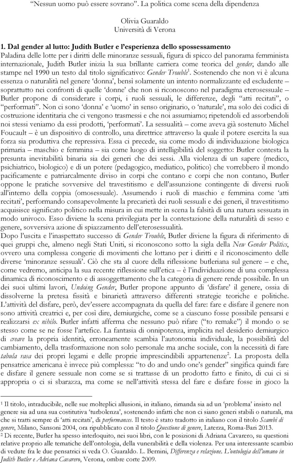 Butler inizia la sua brillante carriera come teorica del gender, dando alle stampe nel 1990 un testo dal titolo significativo: Gender Trouble 1.