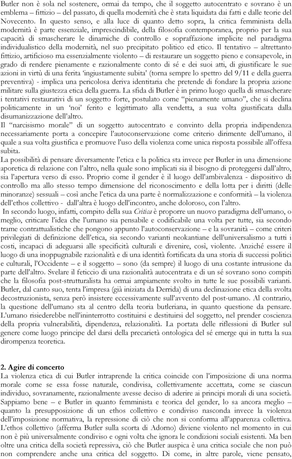 In questo senso, e alla luce di quanto detto sopra, la critica femminista della modernità è parte essenziale, imprescindibile, della filosofia contemporanea, proprio per la sua capacità di