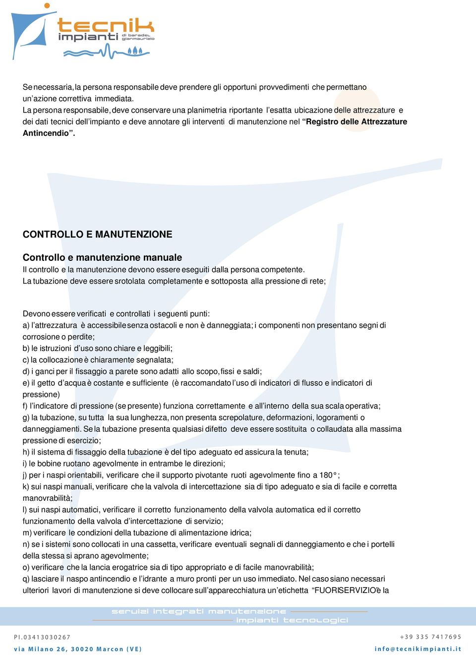 delle Attrezzature Antincendio. CONTROLLO E MANUTENZIONE Controllo e manutenzione manuale Il controllo e la manutenzione devono essere eseguiti dalla persona competente.