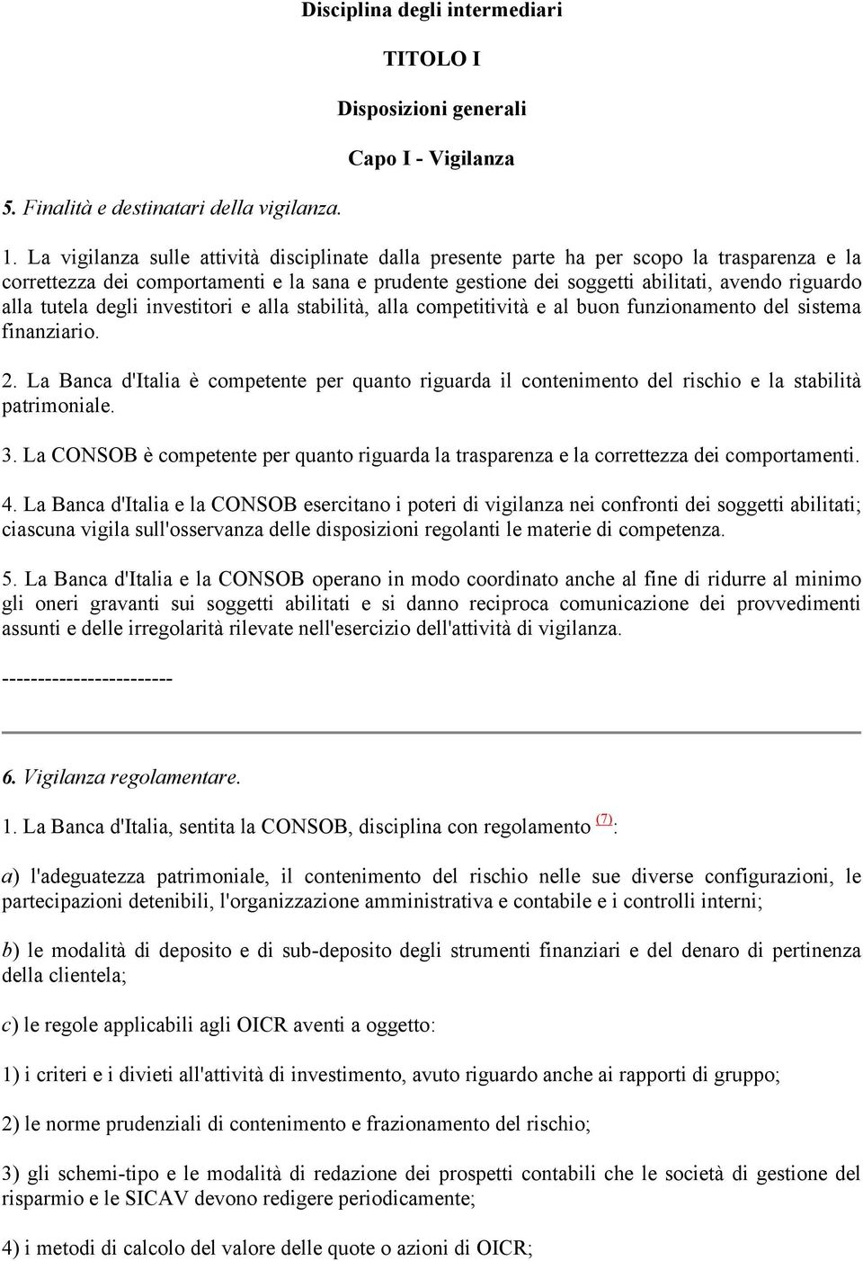 tutela degli investitori e alla stabilità, alla competitività e al buon funzionamento del sistema finanziario. 2.