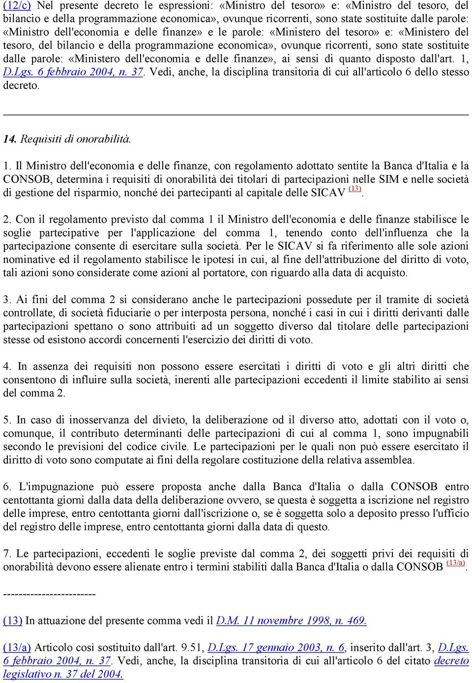 parole: «Ministero dell'economia e delle finanze», ai sensi di quanto disposto dall'art. 1, D.Lgs. 6 febbraio 2004, n. 37.