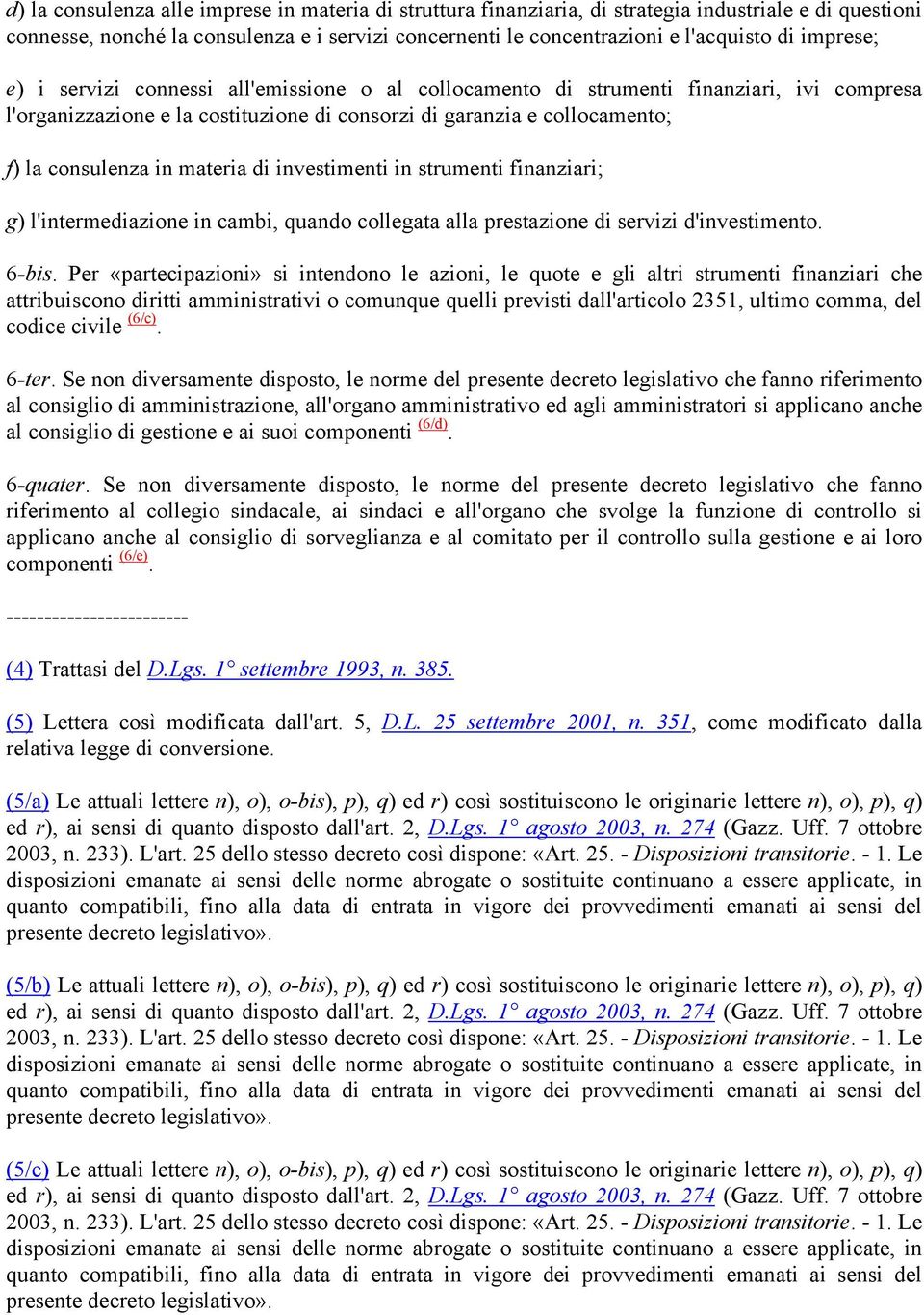 materia di investimenti in strumenti finanziari; g) l'intermediazione in cambi, quando collegata alla prestazione di servizi d'investimento. 6-bis.