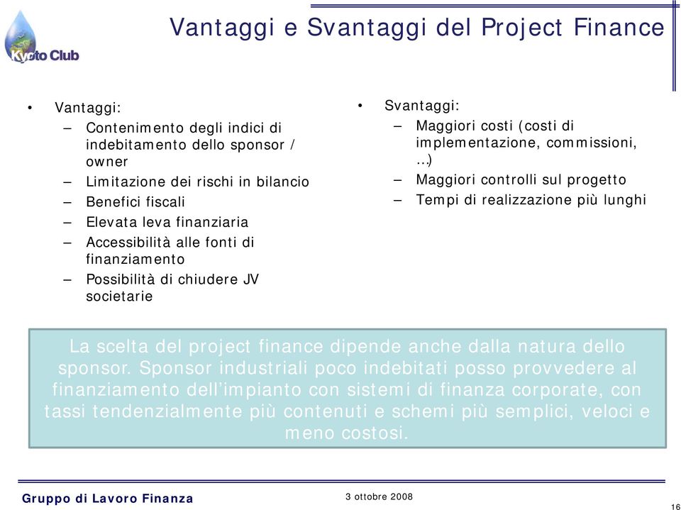 ) Maggiori controlli sul progetto Tempi di realizzazione più lunghi La scelta del project finance dipende anche dalla natura dello sponsor.