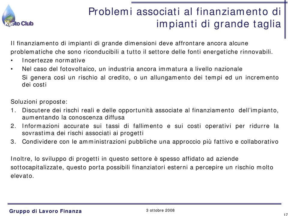 Incertezze normative Nel caso del fotovoltaico, un industria ancora immatura a livello nazionale Si genera così un rischio al credito, o un allungamento dei tempi ed un incremento dei costi Soluzioni