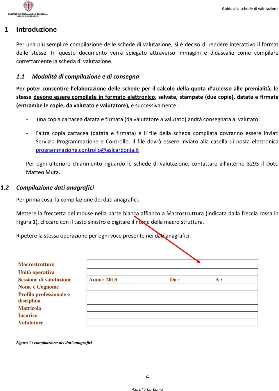 1 Modalità di compilazione e di consegna Per poter consentire l elaborazione delle schede per il calcolo della quota d accesso alle premialità, le stesse devono essere compilate in formato