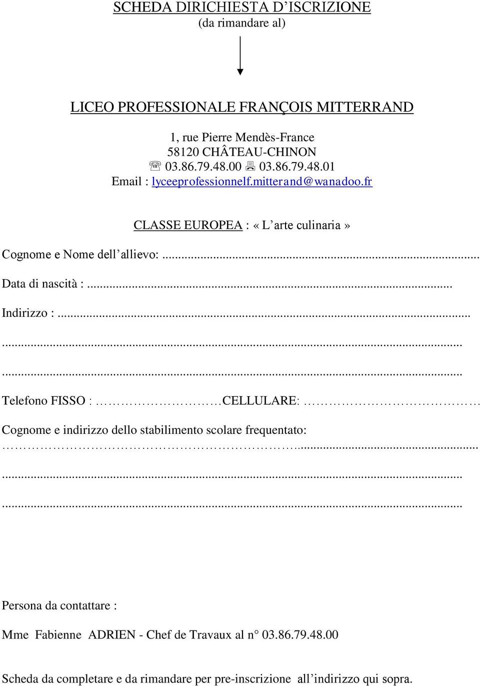 .. Data di nascità :... Indirizzo :......... Telefono FISSO : CELLULARE: Cognome e indirizzo dello stabilimento scolare frequentato:.