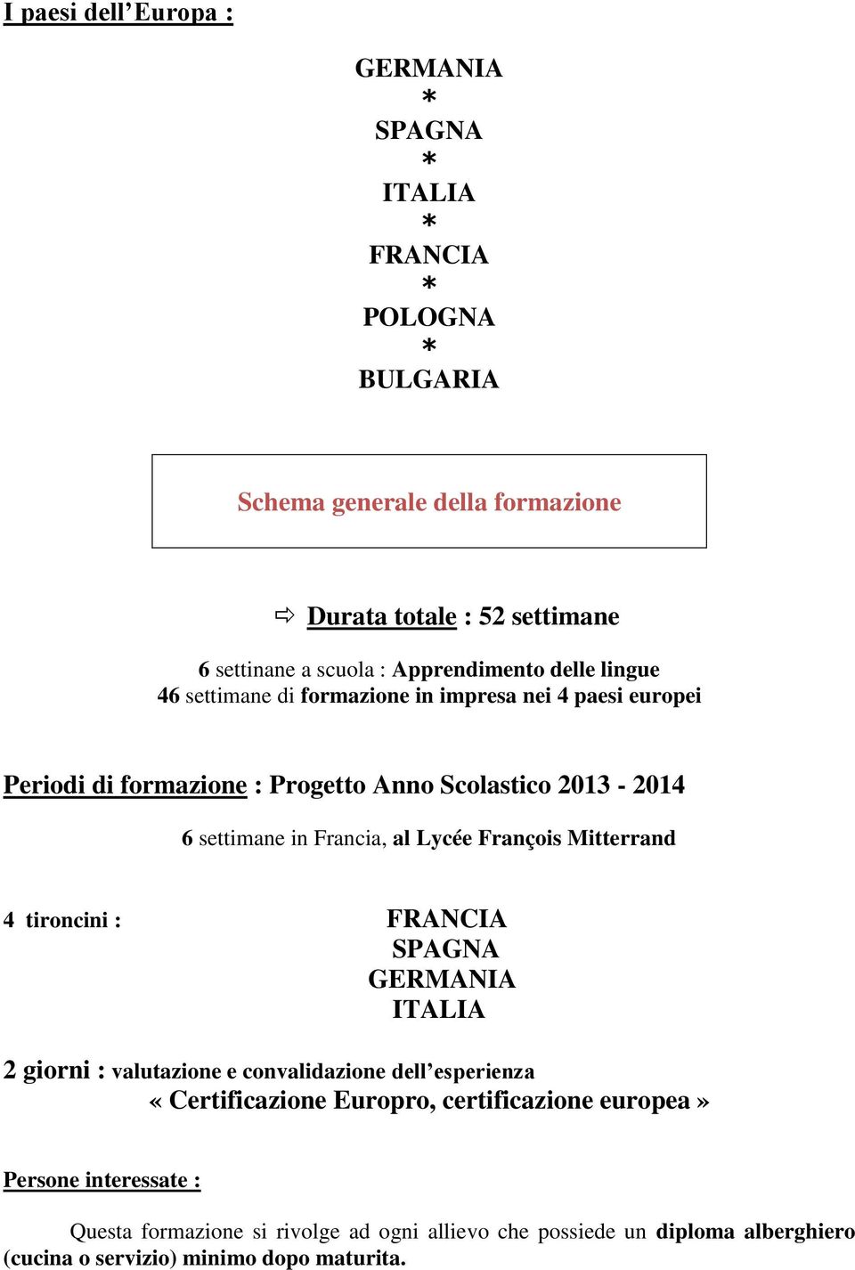 Francia, al Lycée François Mitterrand 4 tironcini : FRANCIA SPAGNA GERMANIA ITALIA 2 giorni : valutazione e convalidazione dell esperienza «Certificazione Europro,