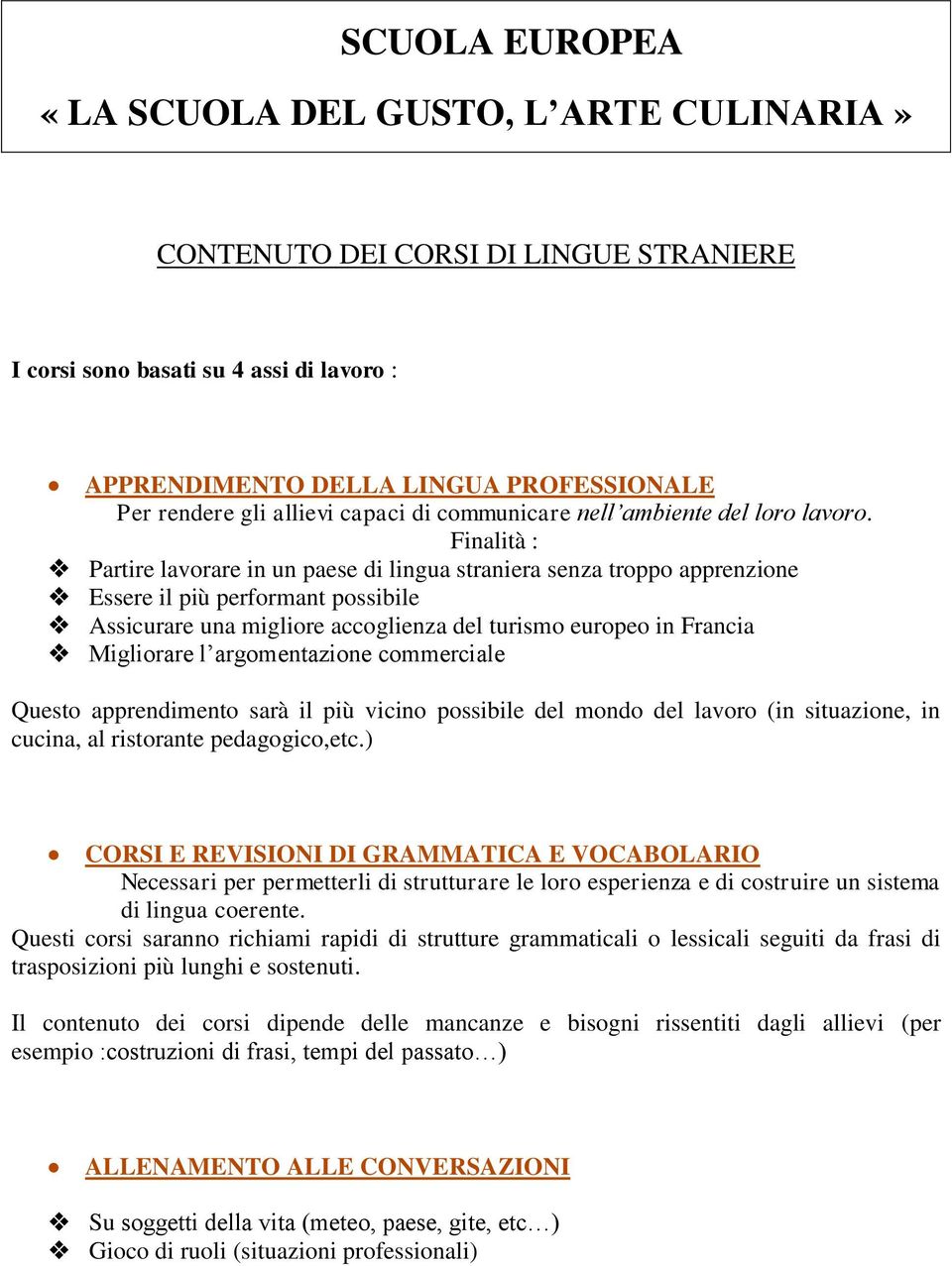 Finalità : Partire lavorare in un paese di lingua straniera senza troppo apprenzione Essere il più performant possibile Assicurare una migliore accoglienza del turismo europeo in Francia Migliorare l