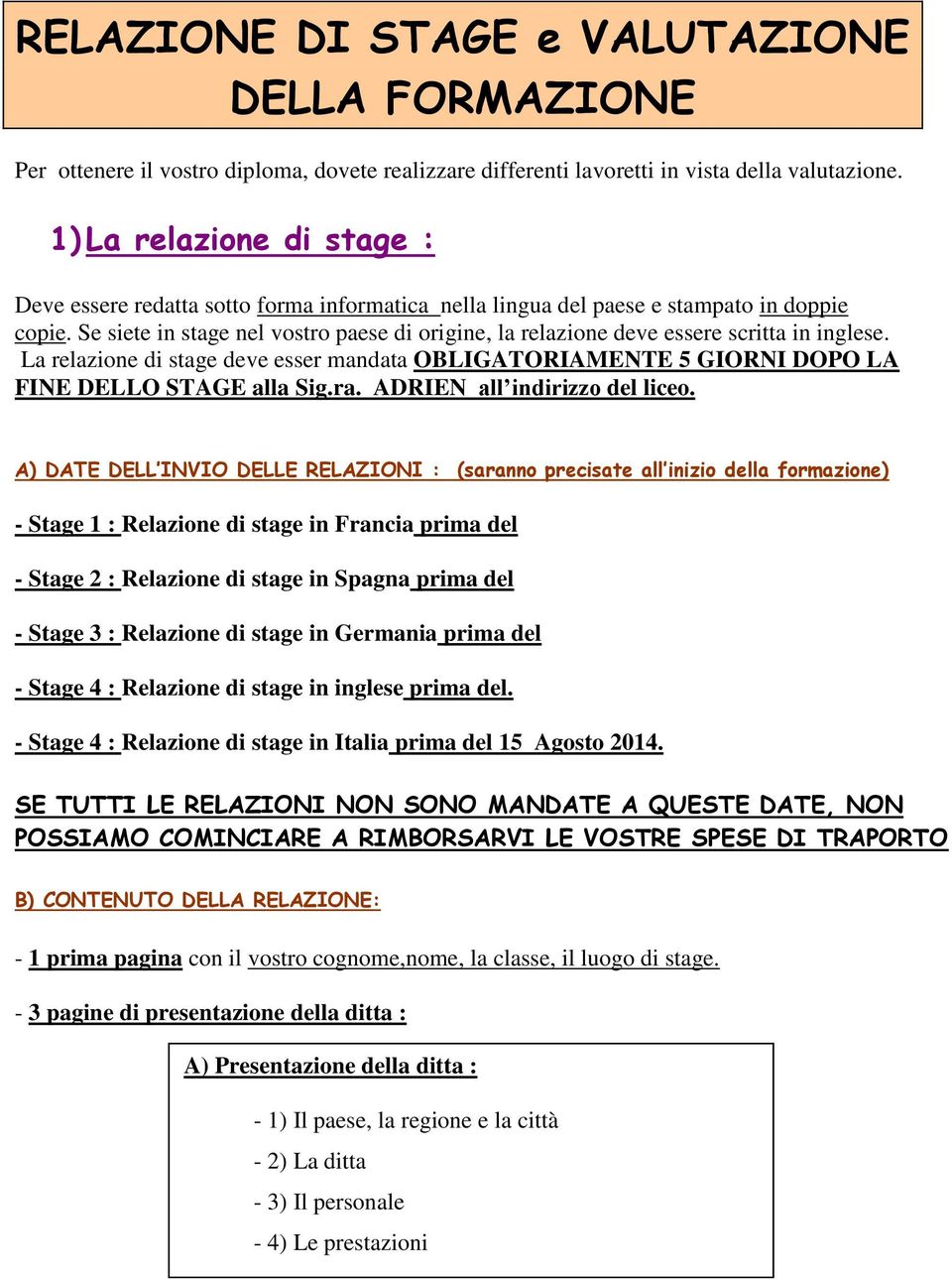 Se siete in stage nel vostro paese di origine, la relazione deve essere scritta in inglese. La relazione di stage deve esser mandata OBLIGATORIAMENTE 5 GIORNI DOPO LA FINE DELLO STAGE alla Sig.ra.