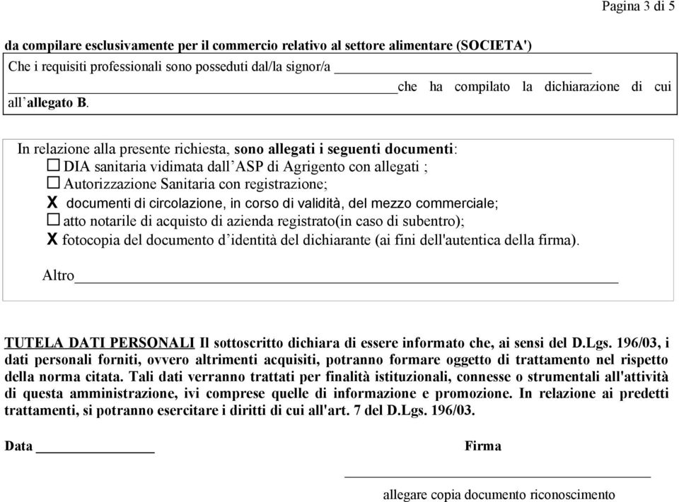 documenti di circolazione, in corso di validità, del mezzo commerciale; atto notarile di acquisto di azienda registrato(in caso di subentro); X fotocopia del documento d identità del dichiarante (ai