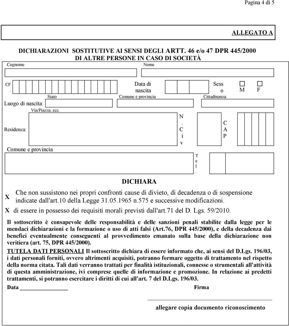 X di essere in possesso dei requisiti morali previsti dall'art71 del D Lgs 59/2010 Il sottoscritto è consapevole delle responsabilità e delle sanzioni penali stabilite dalla legge per le mendaci