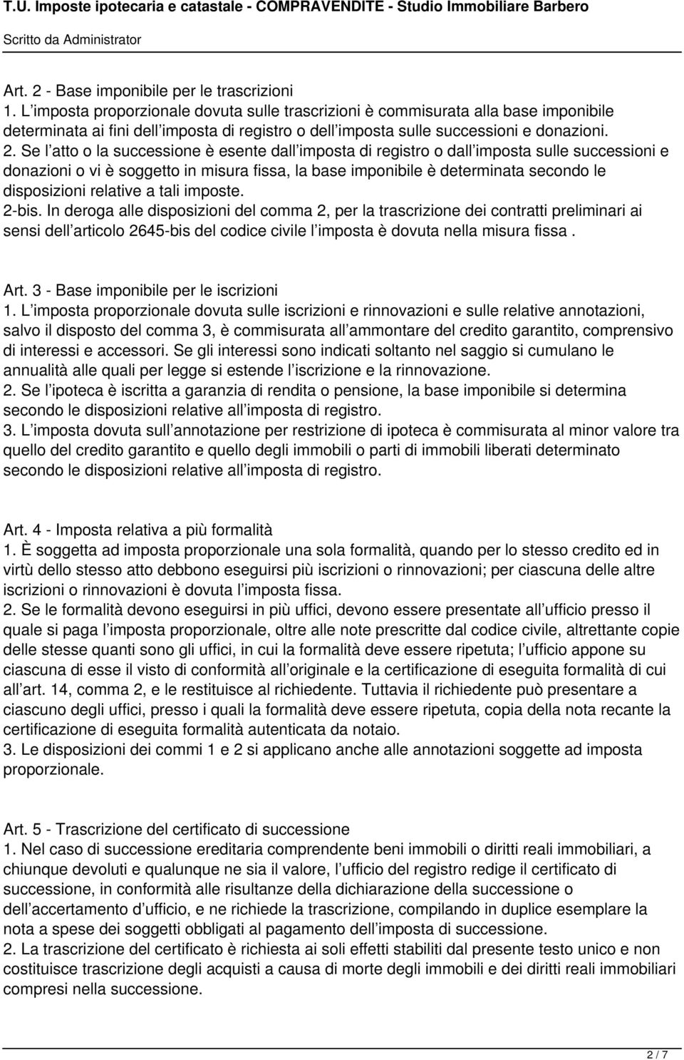 Se l atto o la successione è esente dall imposta di registro o dall imposta sulle successioni e donazioni o vi è soggetto in misura fissa la base imponibile è determinata secondo le disposizioni