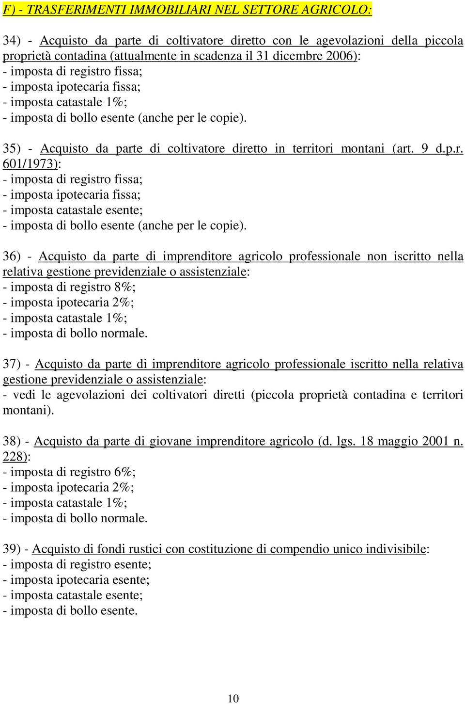 35) - Acquisto da parte di coltivatore diretto in territori montani (art. 9 d.p.r. 601/1973): - imposta di registro fissa; - imposta ipotecaria fissa; - imposta catastale esente; - imposta di bollo esente (anche per le copie).